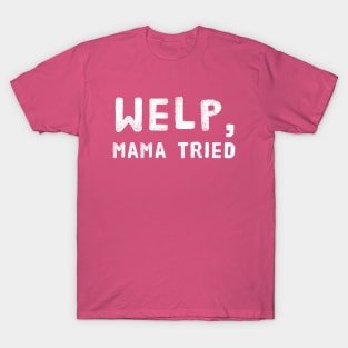 Welp, Mama Tried Funny Design for Mom's - Mother's Day or Birthday T-Shirt